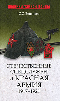 Отечественные спецслужбы и Красная армия. 1917-1921 — С. С. Войтиков