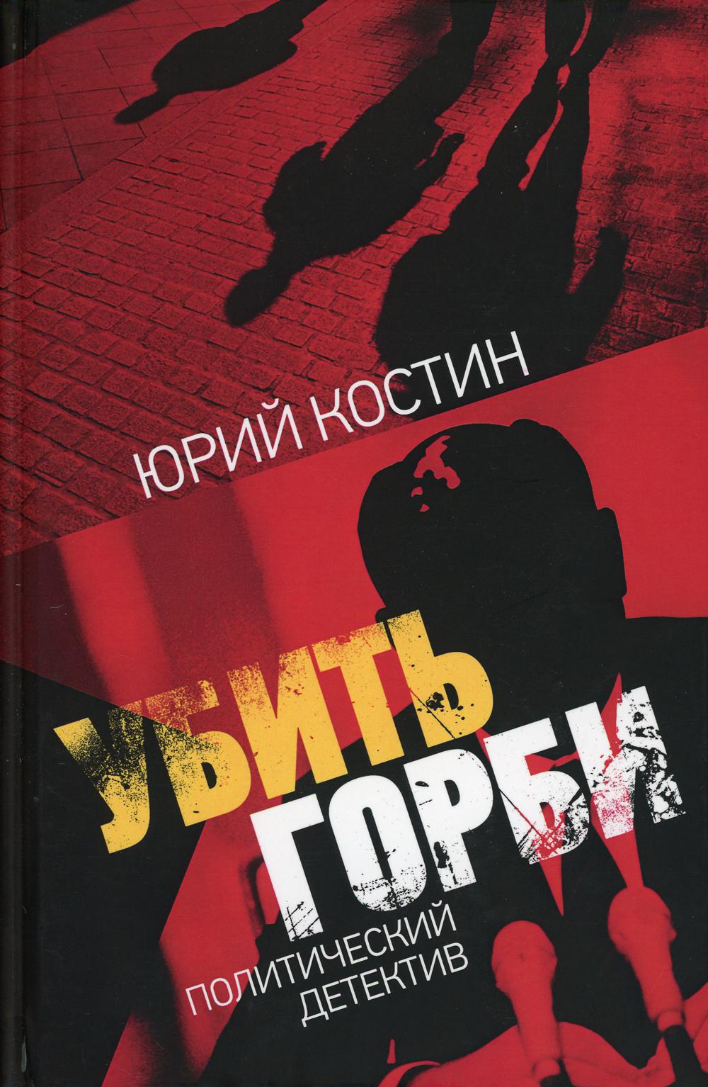 Убить Горби: политический детектив — Юрий Костин