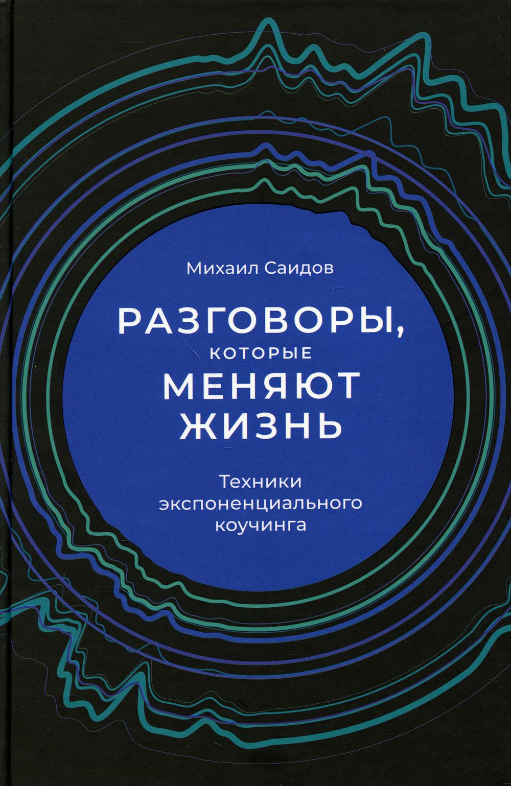 Разговоры, которые меняют жизнь. Техники экспоненциального коучинга ...