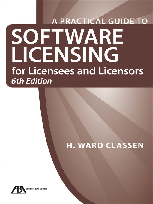 A Practical Guide to Software Licensing for Licensees and Licensors — H. Ward Classen