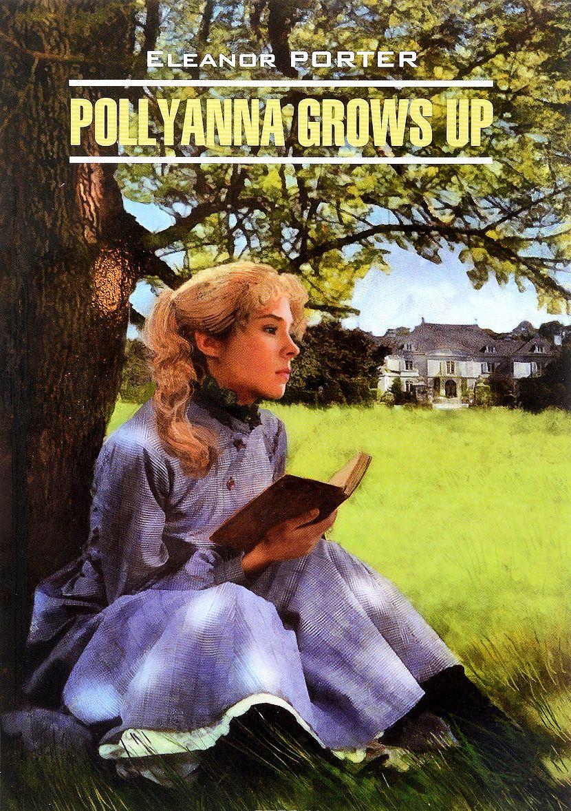Pollyanna Grows Up / Поллианна вырастает [Элинор Ходжман Портер] купить ...