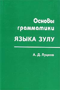 Основы грамматики языка зулу — А. Д. Луцков