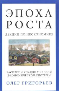 Эпоха роста. Лекции по неокономике. Расцвет и упадок мировой экономической системы — Олег Григорьев