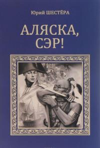 Аляска, сэр! — Юрий Шестера