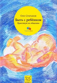 Быть с ребенком. Практикум по общению — Олег Степанов