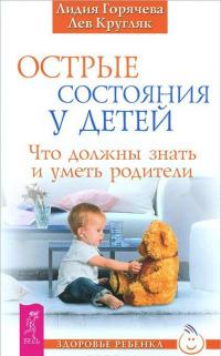 Острые состояния у детей. Что должны знать и уметь родители — Лидия Горячева, Лев Кругляк
