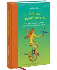 Работа твоей мечты. Как зарабатывать деньги, занимаясь любимым делом — Барбара Шер