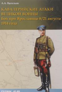 Кавалерийские атаки Великой войны. Бой при Ярославице 8 (21) августа 1914 года