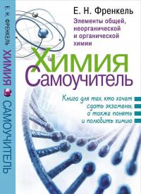 Химия. Самоучитель. Книга для тех, кто хочет сдать экзамены, а также понять и полюбить химию — Евгения Френкель