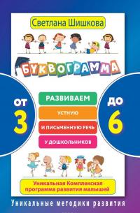 Буквограмма. От 3 до 6. Развиваем устную и письменную речь у дошкольников. Уникальная комплексная программа развития малышей — Светлана Шишкова