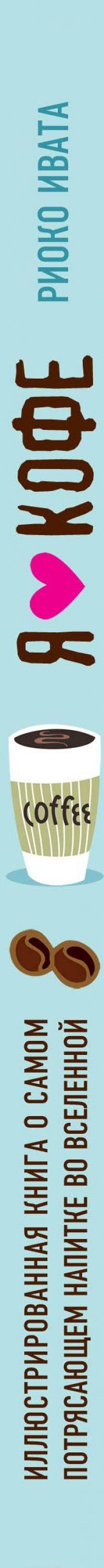 Я люблю кофе! Иллюстрированная книга о самом потрясающем напитке во Вселенной