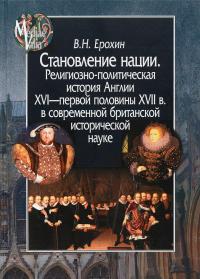 Становление нации. Религиозно-политическая история Англии XVI - первой половины XVII в. в современной британской исторической науке — Владимир Ерохин