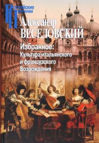 Избранное. Культура итальянского и французского Возрождения — Александр Веселовский