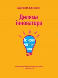 Дилема інноватора. Як нові технології нищать сильні компанії — Клейтон Кристенсен