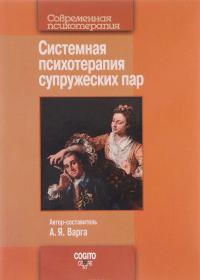 Системная психотерапия супружеских пар — Анна Варга, Гражина Будинайте, Инна Хамитова, Евгения Фарих, Люси Микаэлян, Екатерина Жорняк, Татьяна Драбкина, Елена Фисун, Дэвид Беренсон