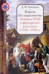 Король без королевства. Людовик XVIII и французские роялисты в 1794-1799 гг. — Дмитрий Бовыкин