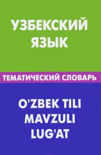 Узбекский язык. Тематический словарь / O'zbek Tili Mavzuli Lug At — Азат Валеев