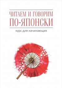 Читаем и говорим по-японски. Курс для начинающих / Read & Speak Japanese: for Beginners — Хелен Багли, Джейн Уайтвик