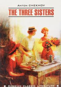 The Three Sisters / Три сестры — Антон Чехов