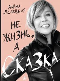 Не жизнь, а сказка — Алена Долецкая