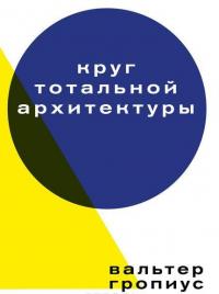 Круг тотальной архитектуры — Вальтер Гропиус