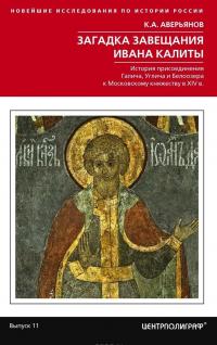 Загадка завещания Ивана Калиты. История присоединения Галича, Углича и Белоозера к Московскому княжеству в XIV в. — Константин Аверьянов #1