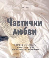 Частички любви. Вязаные аксессуары и все, что нужно для идеальных выходных — Ламм Аня #2