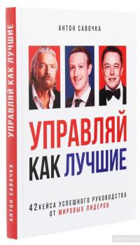 Управляй как лучшие. 42 кейса успешного руководства от мировых лидеров — Антон Савочка #3