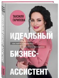 Идеальный бизнес-ассистент. Как найти и воспитать надежного помощника — Танзиля Искандеровна Гарипова #1