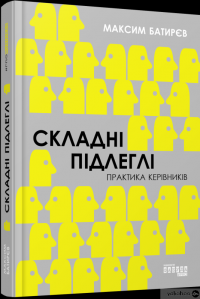 Книга Складні підлеглі. Практика керівників — Максим Батырев #2