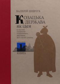 Козацька держава як ідея в системі суспільно-політичного мислення XVI–XVIII століть. У двох книгах. Книга 1 — Валерій Шевчук #1