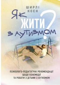 Як жити з аутизмом? Психолого-педагогічні рекомендації щодо взаємодії тароботи з дітьми з аутизмом — Ширлі Коен #1