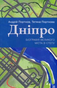Дніпро. Біографія великого міста в степу — Андрій Портнов,Тетяна Портнова #1