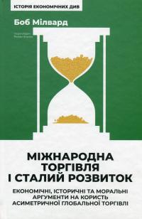 Міжнародна торгівля і сталий розвиток. Економічні, історичні та моральні аргументи на користь асиметричної глобальної торгівлі — Боб Мілворд #1