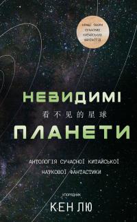 Невидимі планети. Антологія сучасної китайської наукової фантастики #1