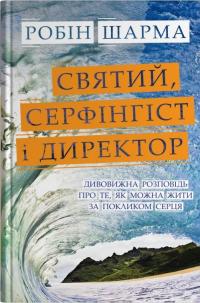 Святий, Cерфінгіст і Директор. Дивовижна розповідь про те, як можна жити за покликом серця — Робін Шарма #1