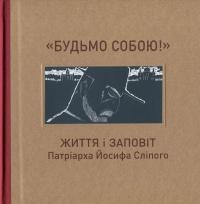 "Будьмо собою!" Життя і заповіт патріарха Йосифа Сліпого #1