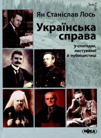 Українська справа у спогадах, листуванні й публіцистиці. Вибрані твори — Ян Станіслав Лось #1