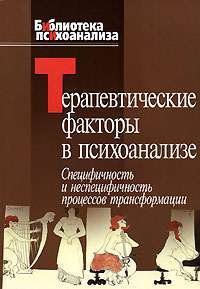 Терапевтические факторы в психоанализе. Специфичность и неспецифичность процессов трансформации —