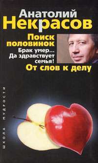 Поиск половинок. Брак умер... Да здравствует семья! От слов к делу — Анатолий Некрасов