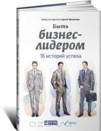 Быть бизнес-лидером. 16 историй успеха — Сергей Филиппов