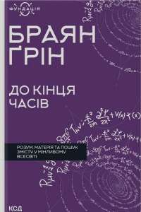 До кінця часів. Розум, матерія та пошук змісту у мінливому Всесвіті — Брайан Грін #1
