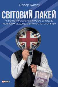 Світовий лакей. Як Британія стала служницею олігархів, податкових шахраїв, клептократів і злочинців — Олівер Булло,Олівер Буллоу #1