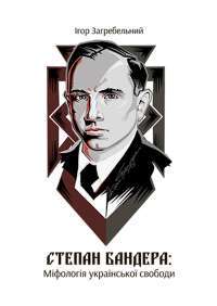 Степан Бандера: міфологія української свободи — Ігор Загребельний #1