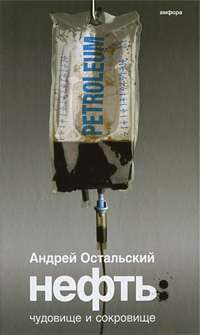 Нефть. Чудовище и Сокровище — Андрей Остальский