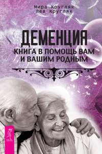 Деменция. Книга в помощь вам и вашим родным — Мира Кругляк, Лев Кругляк