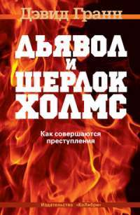 Дьявол и Шерлок Холмс. Как совершаются преступления — Дэвид Гранн