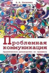 Проблемная коммуникация. Практическое руководство по тренингу — Анна Киселева