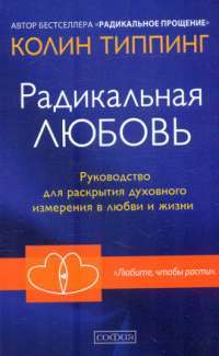 Радикальная любовь. Руководство для раскрытия духовного измерения и любви и жизни — Колин Типпинг #1