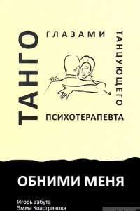 Книга Обними меня. Танго глазами танцующего психотерапевта — Игорь Забута, Эмма Кологривова #1